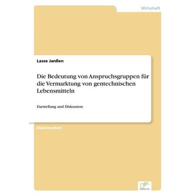 Die Bedeutung von Anspruchsgruppen für die Vermarktung von gentechnischen Lebensmitteln, Taschenbuch von Lasse Janssen, GRIN, 978-3-8386-2478-5