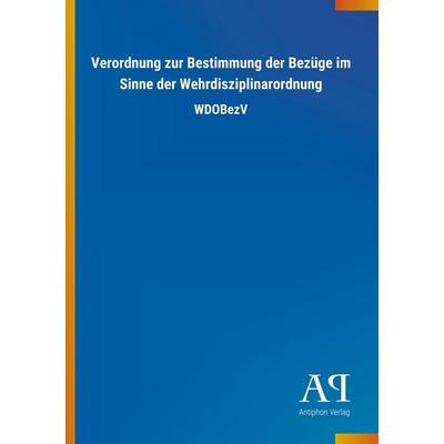 Verordnung zur Bestimmung der Bezüge im Sinne der Wehrdisziplinarordnung, Taschenbuch von Antiphon Verlag, Antiphon, 978-3-7314-0478-1