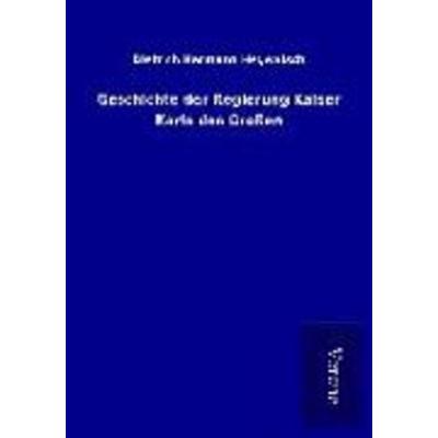 Geschichte der Regierung Kaiser Karls des Großen, Taschenbuch von Dietrich Hermann Hegewisch, TP Verone Publishing