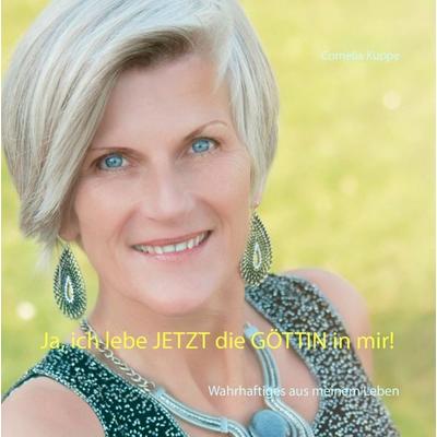 Ja, ich lebe jetzt die Göttin in mir!, Gebundene Ausgabe von Cornelia Kuppe, BoD – Books on Demand, 978-3-8391-6132-6