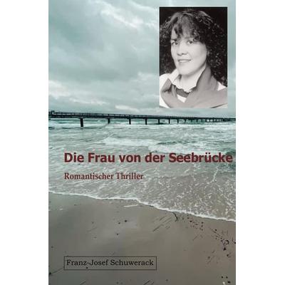 Die Frau von der Seebrücke, Taschenbuch von Franz-Josef Schuwerack, Epubli, 978-3-7549-2391-7