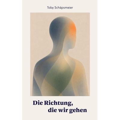 Die Richtung, die wir gehen, Taschenbuch von Toby Schäpsmeier, BoD – Books on Demand, 978-3-695-78823-1