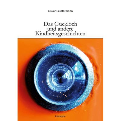 Das Guckloch und andere Kindheitsgeschichten, Taschenbuch von Oskar Güntermann, Utzverlag GmbH, 978-3-8316-2228-3
