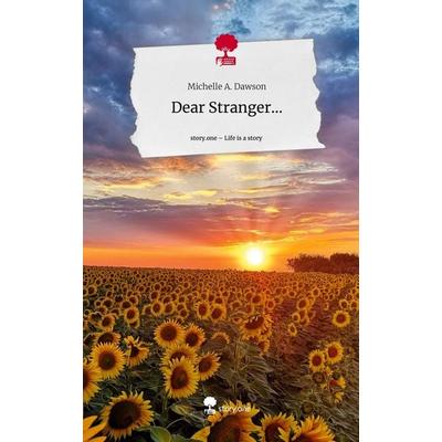 Dear Stranger.... Life is a Story - story.one, Gebundene Ausgabe von Michelle A. Dawson, Story.one publishing, 978-3-7115-1450-9
