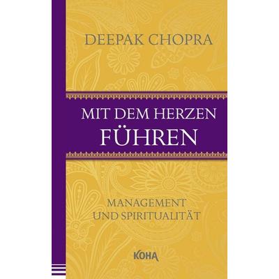 Mit dem Herzen führen, Taschenbuch von Deepak Chopra, KOHA-Verlag, 978-3-86728-315-1