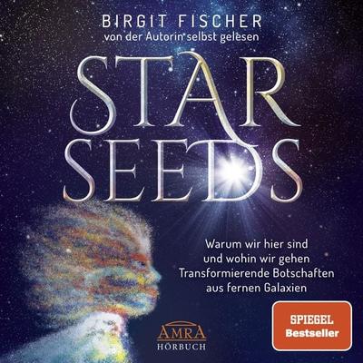 Starseeds: Warum wir hier sind und wohin wir gehen. Transformierende Botschaften aus fernen Galaxien (Ungekürzte Autorenlesung) - Birgit Fischer, CD,