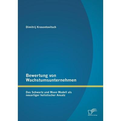 Bewertung von Wachstumsunternehmen: Das Schwartz und Moon Modell als neuartiger holistischer Ansatz, Taschenbuch von Dimitrij Krasontovitsch,