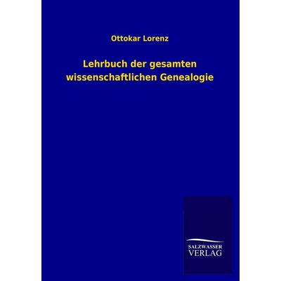 Lehrbuch der gesamten wissenschaftlichen Genealogie, Taschenbuch von Ottokar Lorenz, Salzwasser, 978-3-8460-3383-8