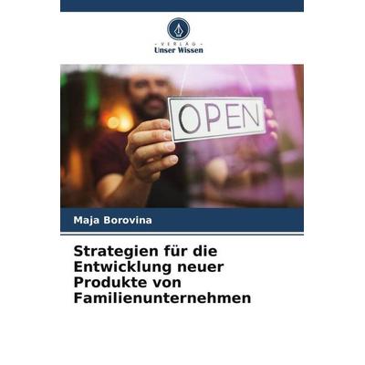 Strategien für die Entwicklung neuer Produkte von Familienunternehmen, Taschenbuch von Maja Borovina, Verlag Unser Wissen, 978-620-5-60449-6