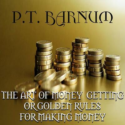 The Art of Money Getting or, Golden Rules for Making Money - P.T. Barnum, Audio, 4099995641196