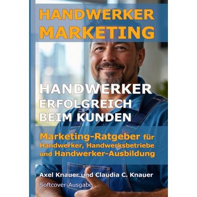 Handwerker Marketing - Handwerker erfolgreich beim Kunden, Taschenbuch von Axel und Claudia Knauer, Epubli, 978-3-8190-9931-1