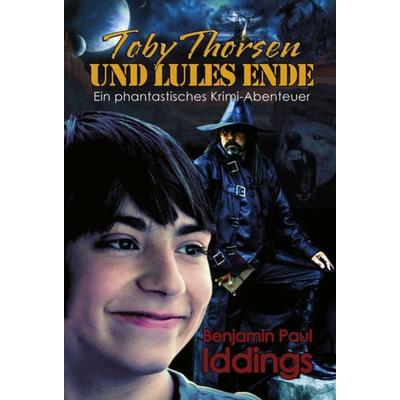 Toby Thorsen und Lules Ende, Taschenbuch von Benjamin Paul Iddings, Menander, 978-3-944584-00-3