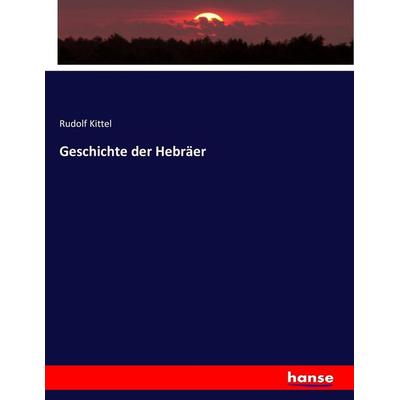Geschichte der Hebräer, Taschenbuch von Rudolf Kittel, Hansebooks, 978-3-7433-5216-2