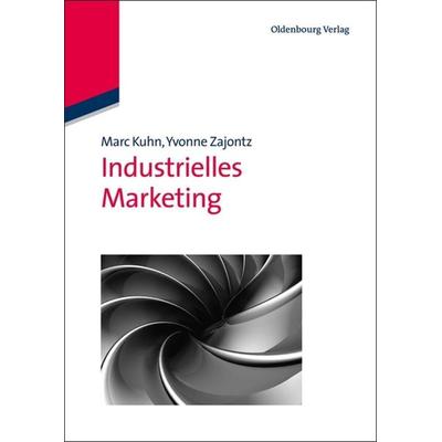 Industrielles Marketing, Gebundene Ausgabe von Marc Kuhn,Yvonne Zajontz, De Gruyter Mouton, 978-3-486-58995-5