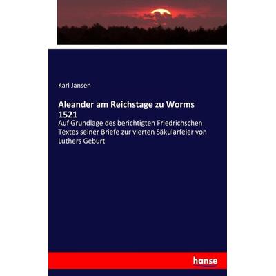 Aleander am Reichstage zu Worms 1521, Taschenbuch von Karl Jansen, Hansebooks, 978-3-7436-8480-5