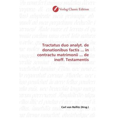 Tractatus duo analyt. de donationibus factis ... in contractu matrimonii ... de inoff. Testamentis, Taschenbuch von , Verlag Classic Edition,