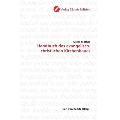 Mothes, O: Handbuch des evangelisch-christlichen Kirchenbaue, Taschenbuch von Oscar Mothes, Verlag Classic Edition, 978-3-86932-100-4