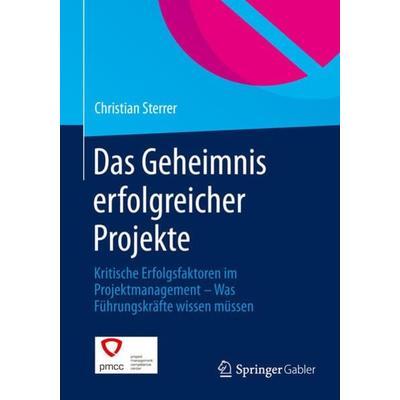 Das Geheimnis erfolgreicher Projekte, Taschenbuch von Christian Sterrer, Springer Fachmedien Wiesbaden GmbH, 978-3-658-04796-2