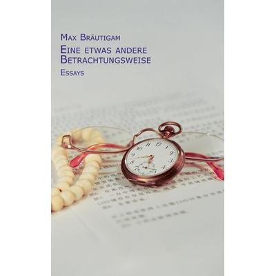 Eine etwas andere Betrachtungsweise, Taschenbuch von Max Bräutigam, BoD - Books on Demand, 978-3-00-036797-7