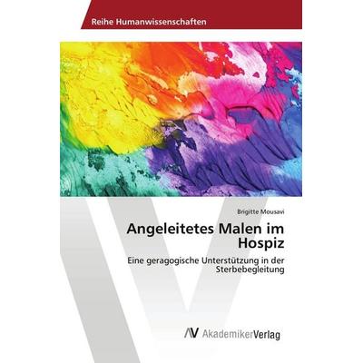 Angeleitetes Malen im Hospiz, Taschenbuch von Brigitte Mousavi, AV Akademikerverlag, 978-620-2-20765-2