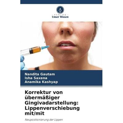 Korrektur von übermäßiger Gingivadarstellung: Lippenverschiebung mit/mit, Taschenbuch von Nandita Gautam,Isha Saxena,Anamika Kashyap, Verlag Unser