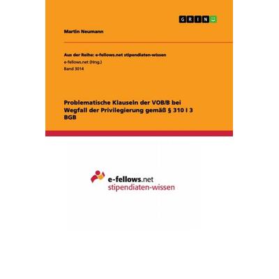 Problematische Klauseln der VOB/B bei Wegfall der Privilegierung gemäß § 310 I 3 BGB, Taschenbuch von Martin Neumann, GRIN, 978-3-668-90095-0