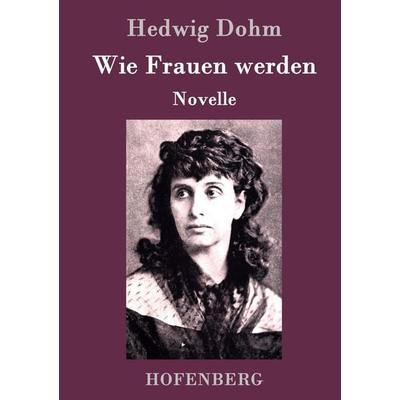Wie Frauen werden, Gebundene Ausgabe von Hedwig Dohm, Hofenberg, 978-3-8430-9381-1