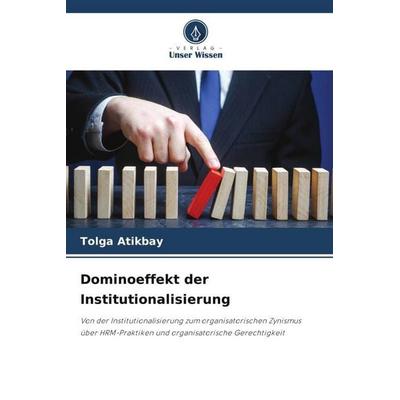 Dominoeffekt der Institutionalisierung, Taschenbuch von Tolga Atikbay, Verlag Unser Wissen, 978-620-2-96270-4
