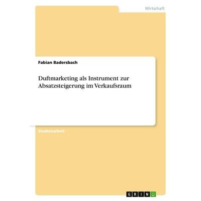 Duftmarketing als Instrument zur Absatzsteigerung im Verkaufsraum, Taschenbuch von Fabian Badersbach, GRIN, 978-3-638-65447-0