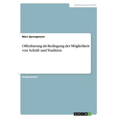 Offenbarung als Bedingung der Möglichkeit von Schrift und Tradition, Taschenbuch von Marc Sprungmann, GRIN, 978-3-640-19519-0
