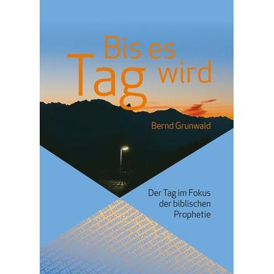 Bis es Tag wird, Gebundene Ausgabe von Bernd Grunwald, BoD – Books on Demand, 978-3-7347-7579-6