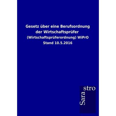 Gesetz über eine Berufsordnung der Wirtschaftsprüfer, Taschenbuch von , Sarastro, 978-3-96178-011-2