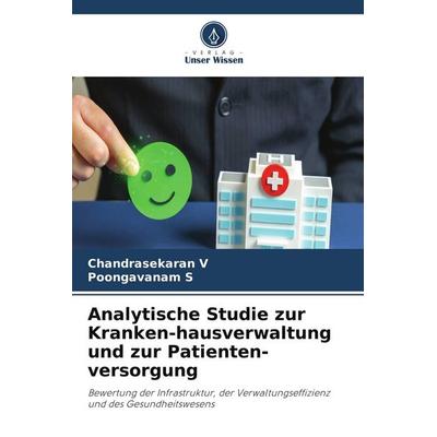 Analytische Studie zur Kranken-hausverwaltung und zur Patienten-versorgung, Taschenbuch von Chandrasekaran V.,Poongavanam S., Verlag Unser Wissen