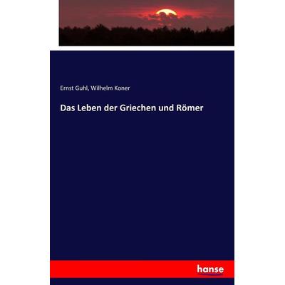 Das Leben der Griechen und Römer, Taschenbuch von Ernst Guhl,Wilhelm Koner, Hansebooks, 978-3-7428-7415-3
