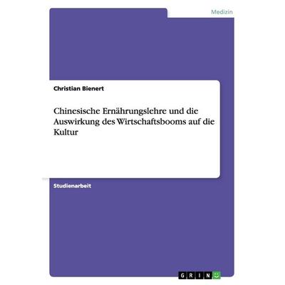 Chinesische Ernährungslehre und die Auswirkung des Wirtschaftsbooms auf die Kultur, Taschenbuch von Christian Bienert, GRIN, 978-3-656-50601-0