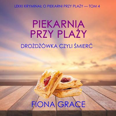 Piekarnia przy plaży: Drożdżówka czyli śmierć (Lekki kryminał o piekarni przy plaży — Tom 4) - Fiona Grace, Audio, 9798261473657