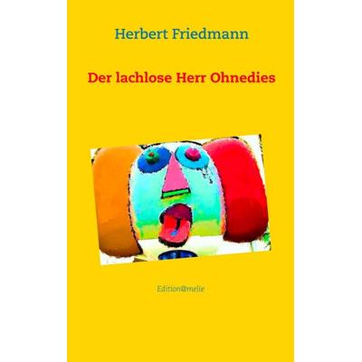 Der lachlose Herr Ohnedies, Taschenbuch von Herbert Friedmann, BoD – Books on Demand, 978-3-7322-4367-9