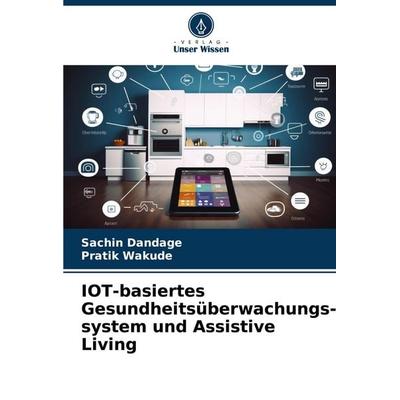 IOT-basiertes Gesundheitsüberwachungs-system und Assistive Living, Taschenbuch von Sachin Dandage,Pratik Wakude, Verlag Unser Wissen,