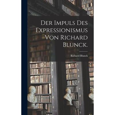 Der Impuls des Expressionismus von Richard Blunck., Gebundene Ausgabe von Richard Blunck, Legare Street Press, 978-1-01-820062-0