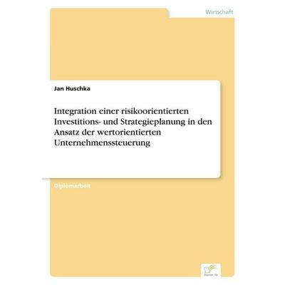 Integration einer risikoorientierten Investitions- und Strategieplanung in den Ansatz der wertorientierten Unternehmenssteuerung, Taschenbuch von Jan