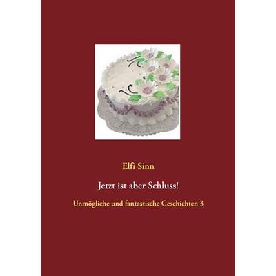 Jetzt ist aber Schluss!, Taschenbuch von Elfi Sinn, BoD – Books on Demand, 978-3-7494-6556-9
