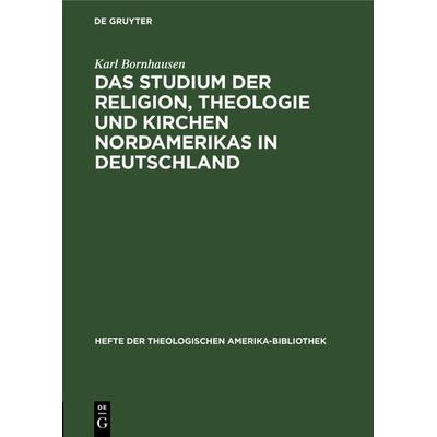 Das Studium der Religion, Theologie und Kirchen Nordamerikas in Deutschland, Gebundene Ausgabe von Karl Bornhausen, De Gruyter, 978-3-11-104541-2