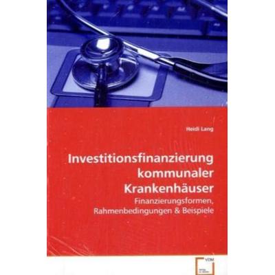 Lang Heidi: Investitionsfinanzierung kommunaler Krankenhäuse, Taschenbuch von Heidi Lang, VDM, 978-3-639-07620-2