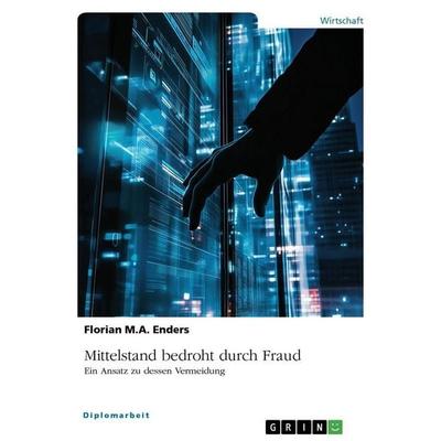 Mittelstand bedroht durch Fraud: Ein Ansatz zu dessen Vermeidung, Taschenbuch von F. E., GRIN, 978-3-656-22923-0