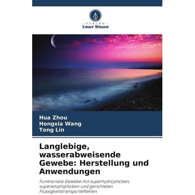Langlebige, wasserabweisende Gewebe: Herstellung und Anwendungen, Taschenbuch von Hua Zhou,Hongxia Wang,Tong Lin, Verlag Unser Wissen,