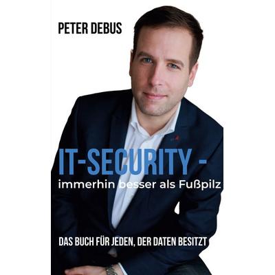 IT-Security - immerhin besser als Fußpilz, Taschenbuch von Peter Debus, BoD – Books on Demand, 978-3-7597-2380-2