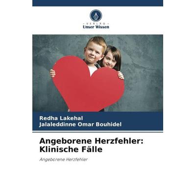 Angeborene Herzfehler: Klinische Fälle, Taschenbuch von Redha Lakehal,Jalaleddinne Omar Bouhidel, Verlag Unser Wissen, 978-620-5-99489-4