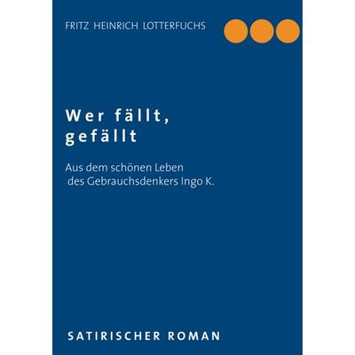 Wer fällt, gefällt, Taschenbuch von Fritz Heinrich Lotterfuchs, BoD – Books on Demand, 978-3-7357-2472-4