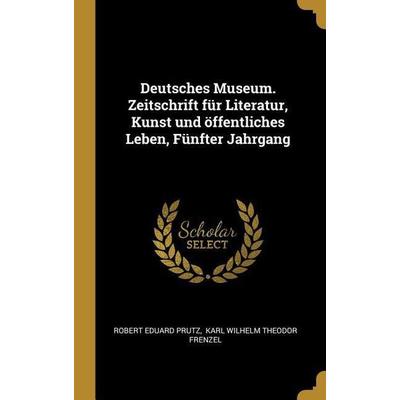 Deutsches Museum. Zeitschrift Für Literatur, Kunst Und Öffentliches Leben, Fünfter Jahrgang, Gebundene Ausgabe von Robert Eduard Prutz, Creative Media
