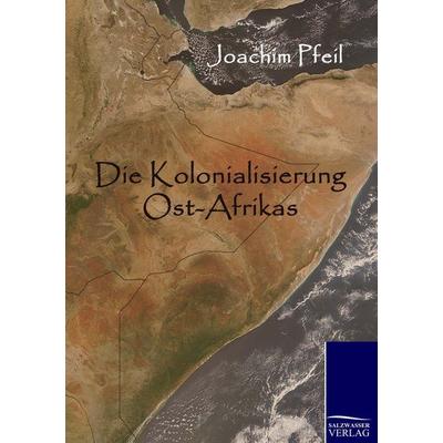 Die Kolonialisierung Ost-Afrikas, Taschenbuch von Joachim Pfeil, Salzwasser, 978-3-86195-363-0